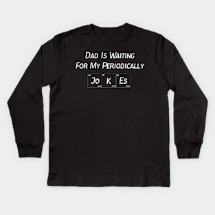 Dad Is Waiting For My Periodically Jokes, Gift For Father's Day Kids Long Sleeve T-Shirt